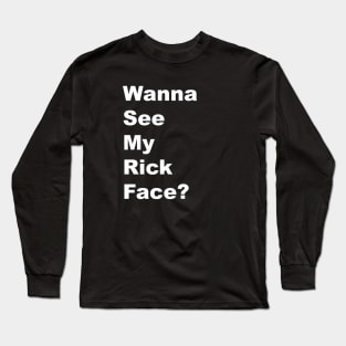 Wanna See My Rick Face - White Lettering Long Sleeve T-Shirt